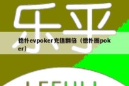 德扑evpoker充值翻倍（德扑圈poker）