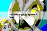 pokerheat进不去（poker heat）