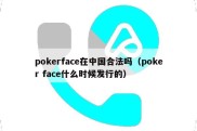 pokerface在中国合法吗（poker face什么时候发行的）