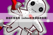 离线扑克买币（sohoo扑克游戏币交易）