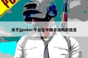 关于jjpoker平台在中国合法吗的信息