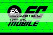 pokerworld玩的人多吗（world poker tour）