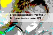 prominencepoker在中国合法吗（prominence poker中文）