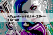 关于ggpoker台子官方唯一正版APP下载的信息