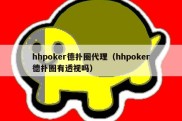 hhpoker德扑圈代理（hhpoker德扑圈有透视吗）