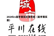 2024lcs夏季赛买比赛导航（夏季赛买票）