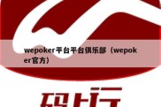 wepoker平台平台俱乐部（wepoker官方）