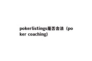 pokerlistings是否合法（poker coaching）