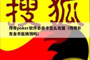 传奇poker软件会员卡怎么充值（传奇扑克金币能换钱吗）