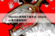 hhpoker官网版下载大全（hhpoker是不是有挂吗）