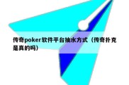 传奇poker软件平台抽水方式（传奇扑克是真的吗）