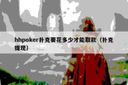 hhpoker扑克要花多少才能取款（扑克提现）