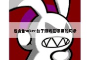 包含jjpoker台子游戏在哪里的词条